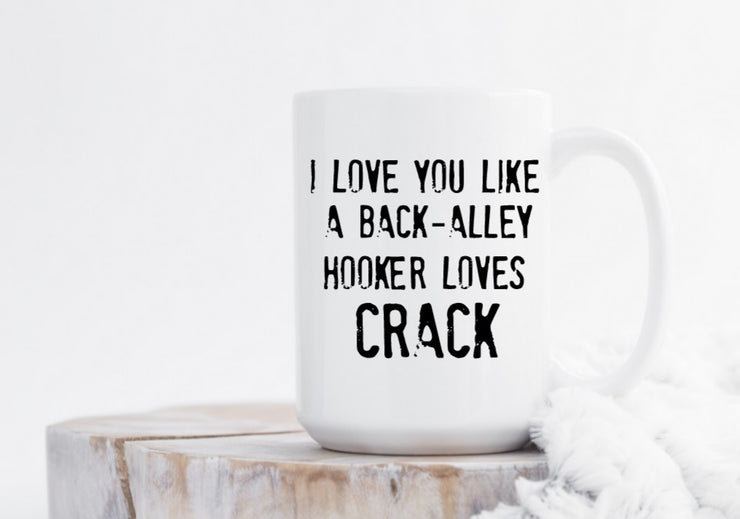 I Love You Like a Back Alley Hooker Loves Crack