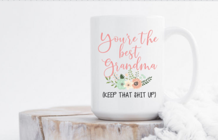 You're the best Grandma/Nana/Etc. (keep that shit up)