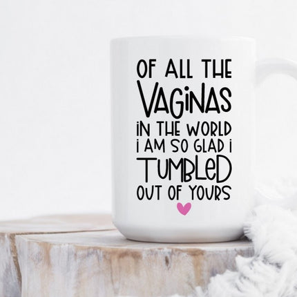 Of all the Vaginas in the World, I am so Glad I Tumbled out of Yours